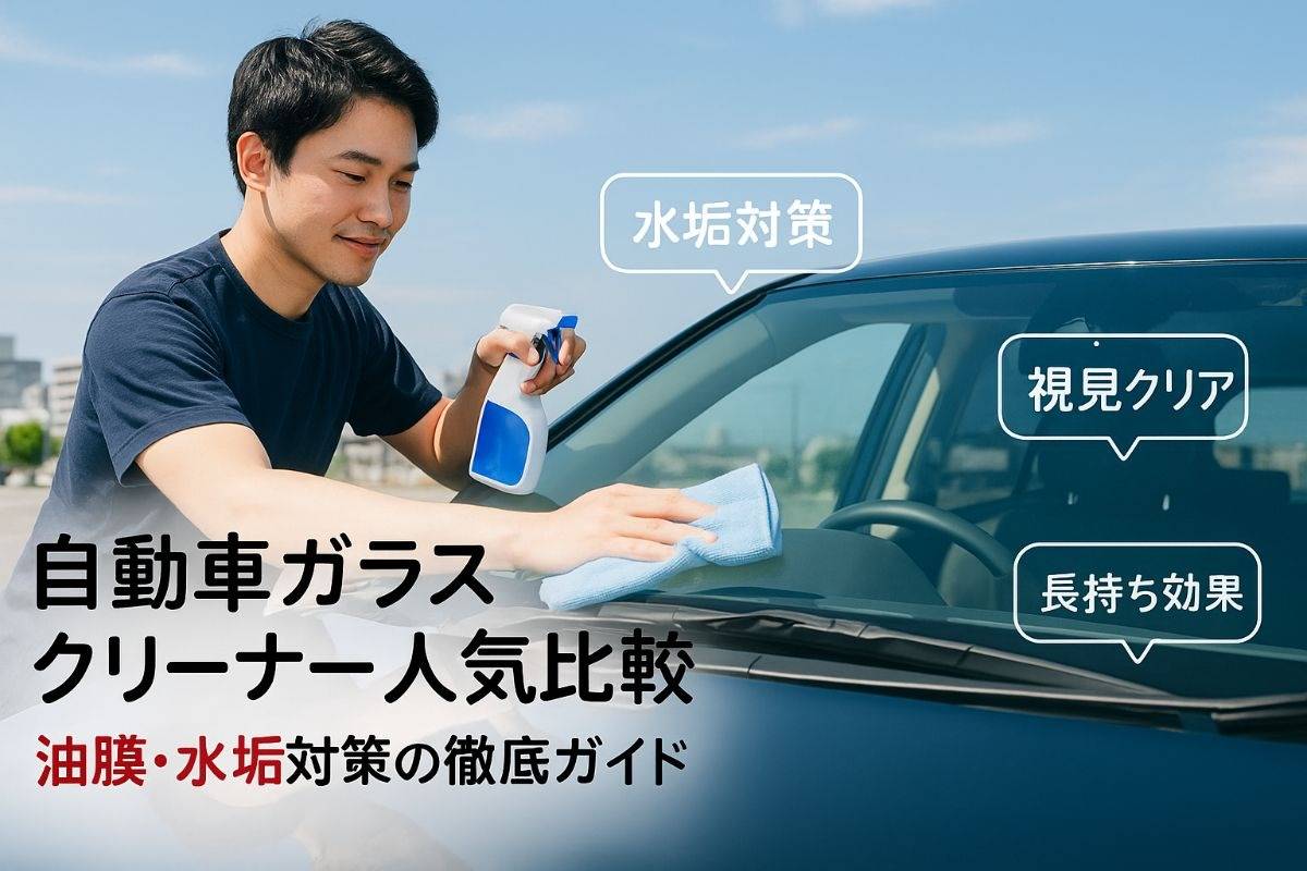 自動車ガラスのクリーナーおすすめ人気ランキングと油膜水垢対策徹底比較ガイド